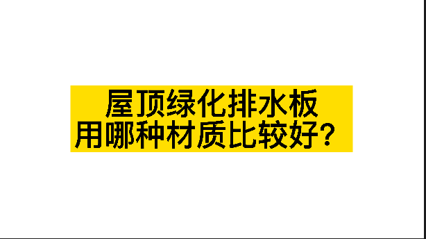 屋頂綠化排水板用哪種材質(zhì)比較好？（視頻）